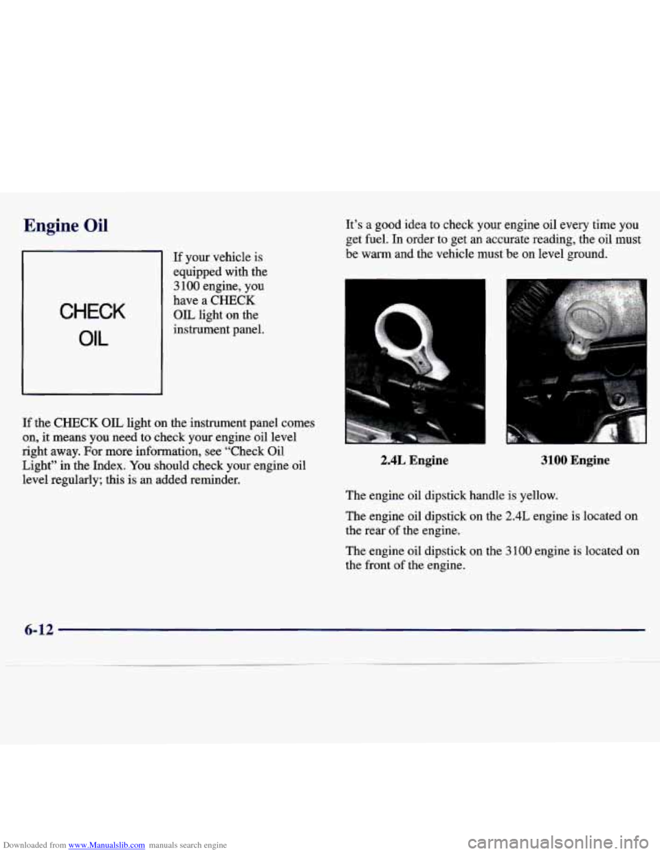 CHEVROLET MALIBU 1997 5.G Service Manual Downloaded from www.Manualslib.com manuals search engine Engine Oil 
CHECK 
OIL 
If  your  vehicle  is equipped  with  the 
3 100 engine,  you 
have  a 
CHECK 
OIL  light  on  the 
instrument  panel. 