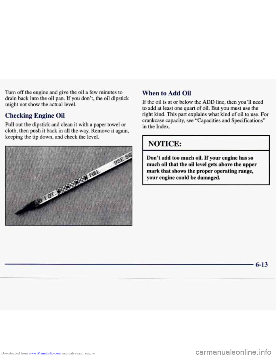 CHEVROLET MALIBU 1997 5.G Service Manual Downloaded from www.Manualslib.com manuals search engine Turn off the engine  and give  the oil a few  minutes  to 
drain  back  into the  oil  pan.  If  you  don’t,  the  oil  dipstick 
might  not 