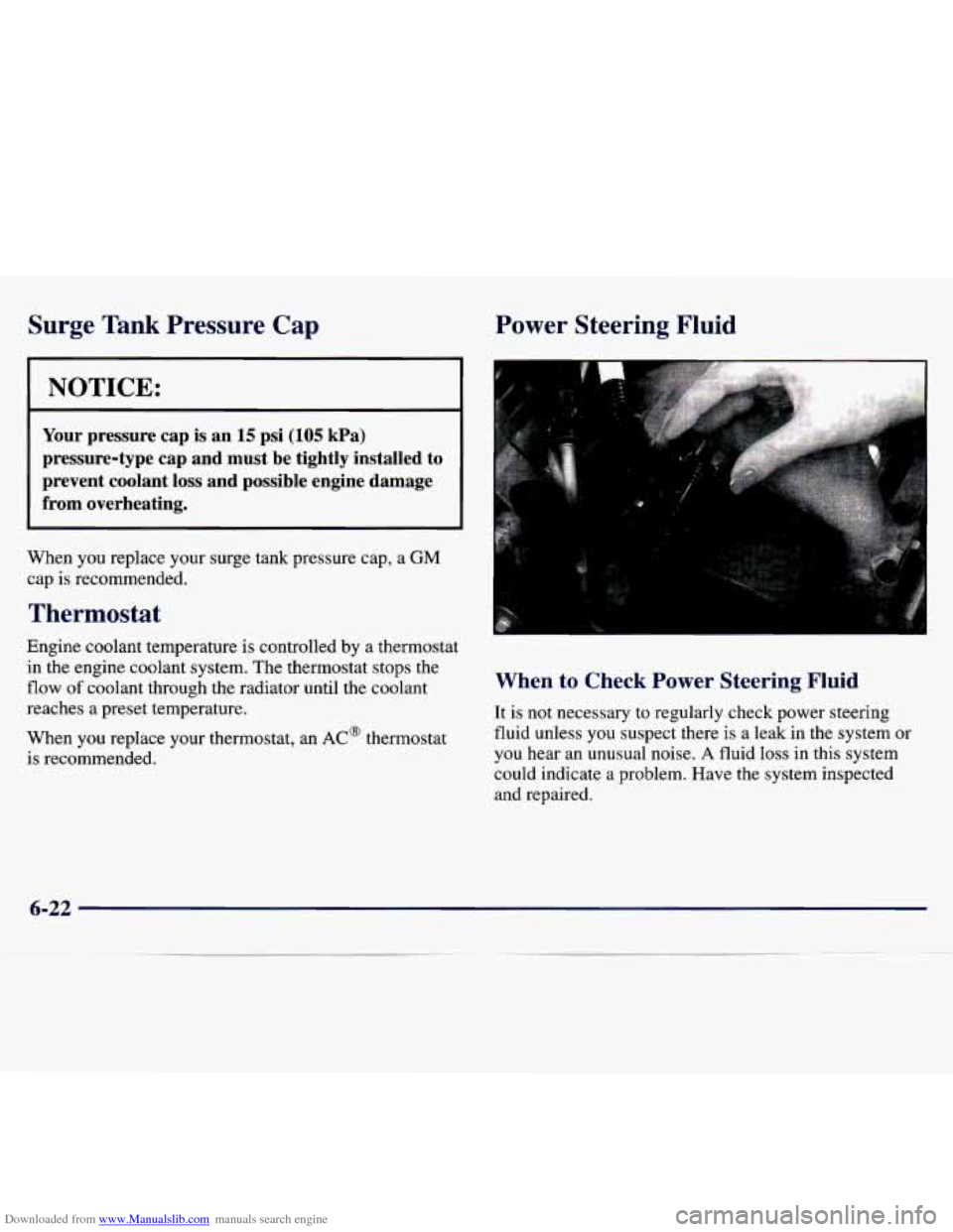 CHEVROLET MALIBU 1997 5.G Owners Manual Downloaded from www.Manualslib.com manuals search engine Surge Tank  Pressure  Cap 
NOTICE: 
Your  pressure  cap  is  an 15 psi (105 kPa) 
pressure-type  cap  and  must  be  tightly  installed  to 
pr