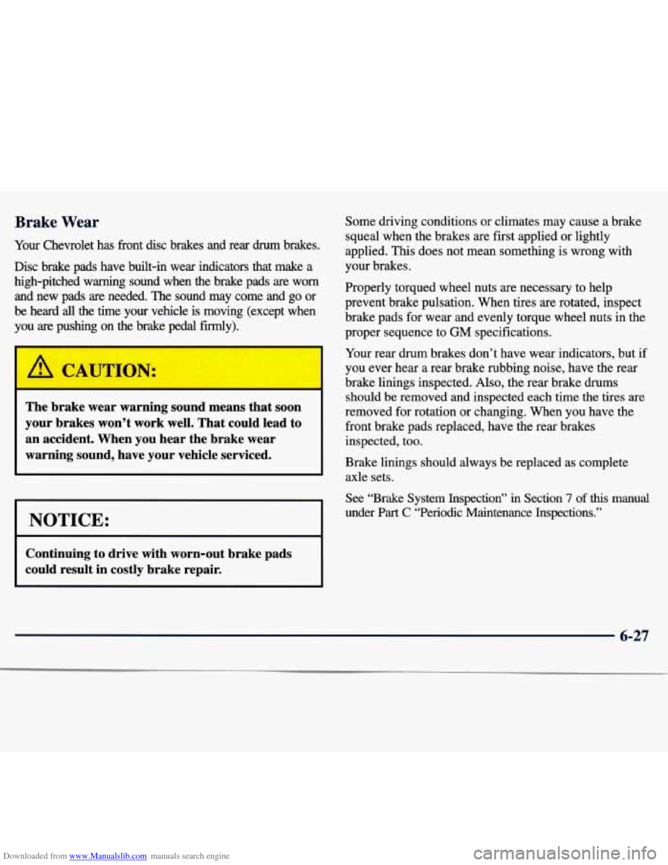 CHEVROLET MALIBU 1997 5.G Owners Manual Downloaded from www.Manualslib.com manuals search engine Brake  Wear 
Your  Chevrolet  has  front  disc  brakes  and  rear  drum  brakes. 
Disc  brake  pads  have  built-in  wear  indicators  that  ma