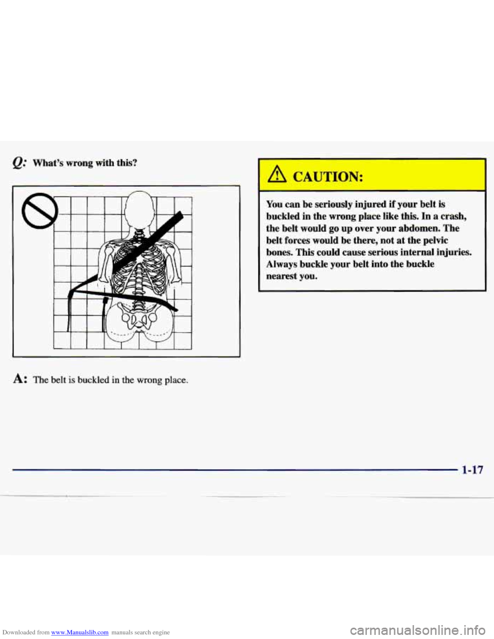 CHEVROLET MALIBU 1997 5.G Owners Manual Downloaded from www.Manualslib.com manuals search engine Q: What’s  wrong  with this? 
You can be seriously  injured if your  belt  is 
buckled  in the  wrong  place  like  this.  In 
a crash, 
the 