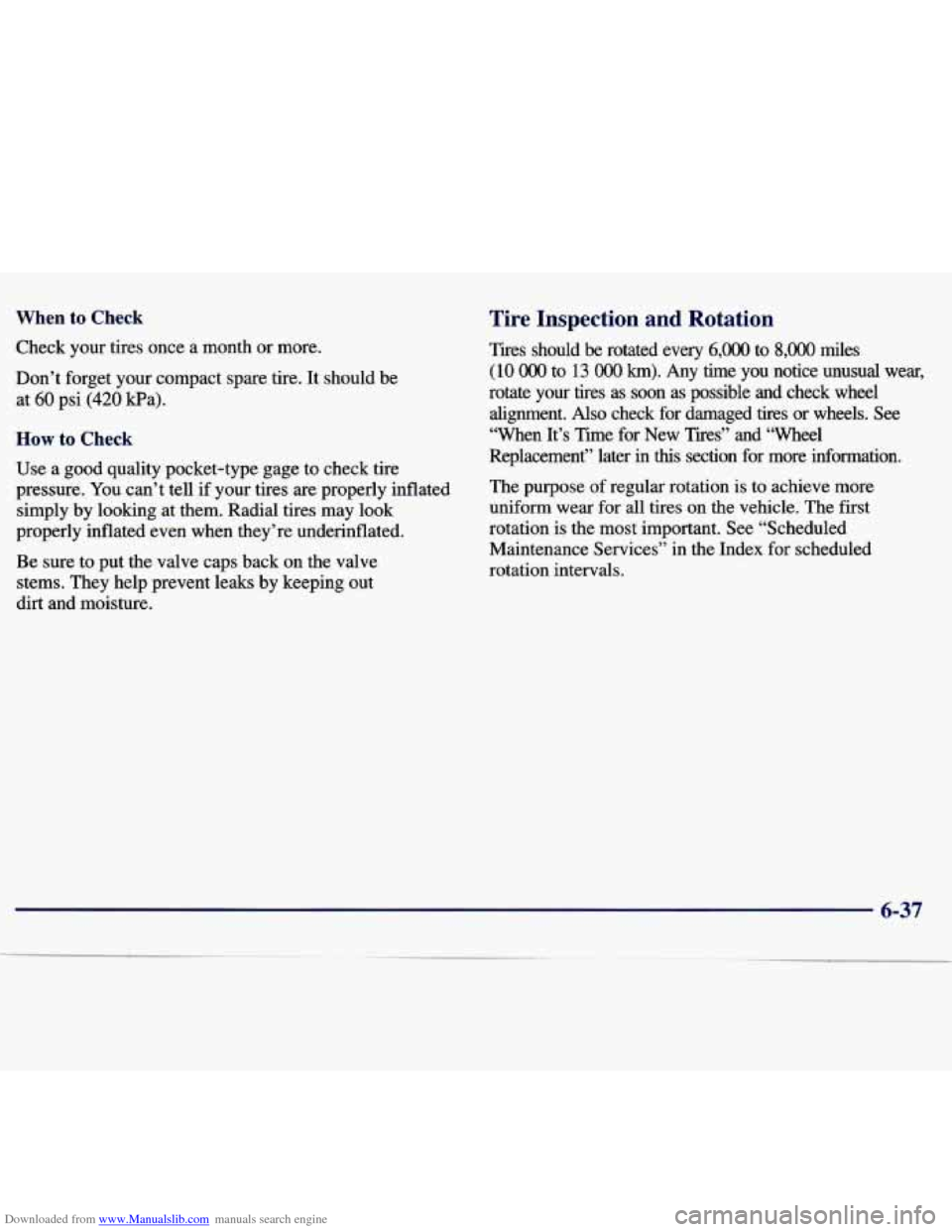 CHEVROLET MALIBU 1997 5.G Service Manual Downloaded from www.Manualslib.com manuals search engine When to Check 
Check  your tires once  a  month  or more. 
Don’t  forget  your  compact  spare  tire. It should  be 
at 
60 psi (420 Ea). 
Ho