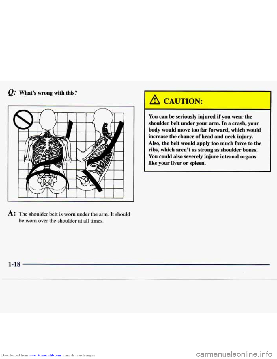 CHEVROLET MALIBU 1997 5.G Owners Manual Downloaded from www.Manualslib.com manuals search engine @’ What’s wrong with this?
A CAUTION:
You can be seriously injured if you wear the
shoulder belt under your arm. In
a crash, CHEVROLET MALIBU 1997 5.G Owners Manual Downloaded from www.Manualslib.com manuals search engine @’ What’s wrong with this?
A CAUTION:
You can be seriously injured if you wear the
shoulder belt under your arm. In
a crash,