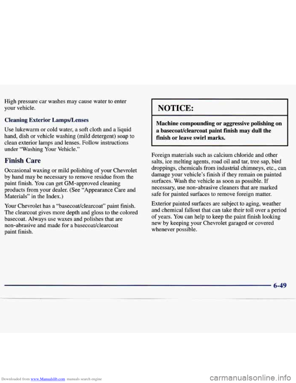 CHEVROLET MALIBU 1997 5.G Owners Manual Downloaded from www.Manualslib.com manuals search engine High  pressure car washes  may  cause  water  to  enter 
your  vehicle. 
Cleaning  Exterior  LampsLenses 
Use lukewarm or cold  water,  a  soft