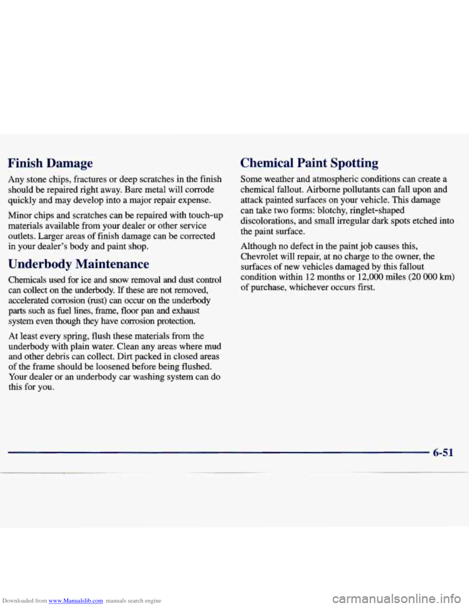 CHEVROLET MALIBU 1997 5.G Owners Manual Downloaded from www.Manualslib.com manuals search engine Finish Damage
Any stone chips, fractures or deep scratches in the finish
should be repaired right away. Bare metal will corro CHEVROLET MALIBU 1997 5.G Owners Manual Downloaded from www.Manualslib.com manuals search engine Finish Damage
Any stone chips, fractures or deep scratches in the finish
should be repaired right away. Bare metal will corro