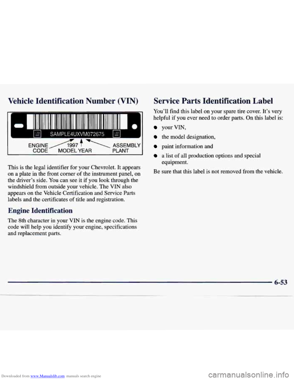 CHEVROLET MALIBU 1997 5.G Owners Manual Downloaded from www.Manualslib.com manuals search engine Vehicle -dentification Number (VIN) Service Parts Identification Label
L
e
You’ll find this label on your spare tire cover. CHEVROLET MALIBU 1997 5.G Owners Manual Downloaded from www.Manualslib.com manuals search engine Vehicle -dentification Number (VIN) Service Parts Identification Label
L
e
You’ll find this label on your spare tire cover.