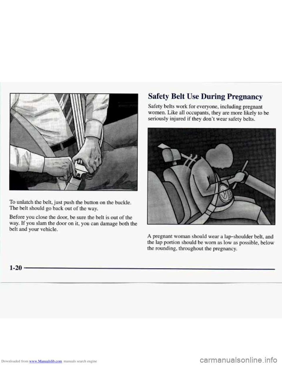 CHEVROLET MALIBU 1997 5.G Owners Manual Downloaded from www.Manualslib.com manuals search engine To unlatch the belt, just push the button on the buckle.
The belt should go back out of the way.
Safety Belt Use During Preg CHEVROLET MALIBU 1997 5.G Owners Manual Downloaded from www.Manualslib.com manuals search engine To unlatch the belt, just push the button on the buckle.
The belt should go back out of the way.
Safety Belt Use During Preg