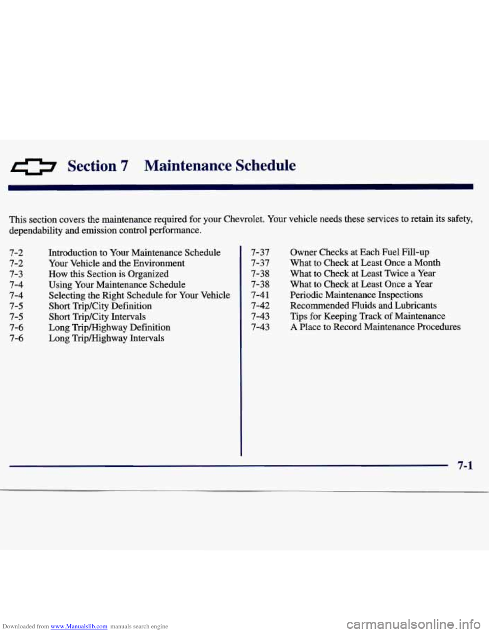 CHEVROLET MALIBU 1997 5.G Owners Manual Downloaded from www.Manualslib.com manuals search engine 0 Section 7 Maintenance Schedule
This section covers the maintenance required for your Chevrolet. Your vehicle needs these services t CHEVROLET MALIBU 1997 5.G Owners Manual Downloaded from www.Manualslib.com manuals search engine 0 Section 7 Maintenance Schedule
This section covers the maintenance required for your Chevrolet. Your vehicle needs these services t