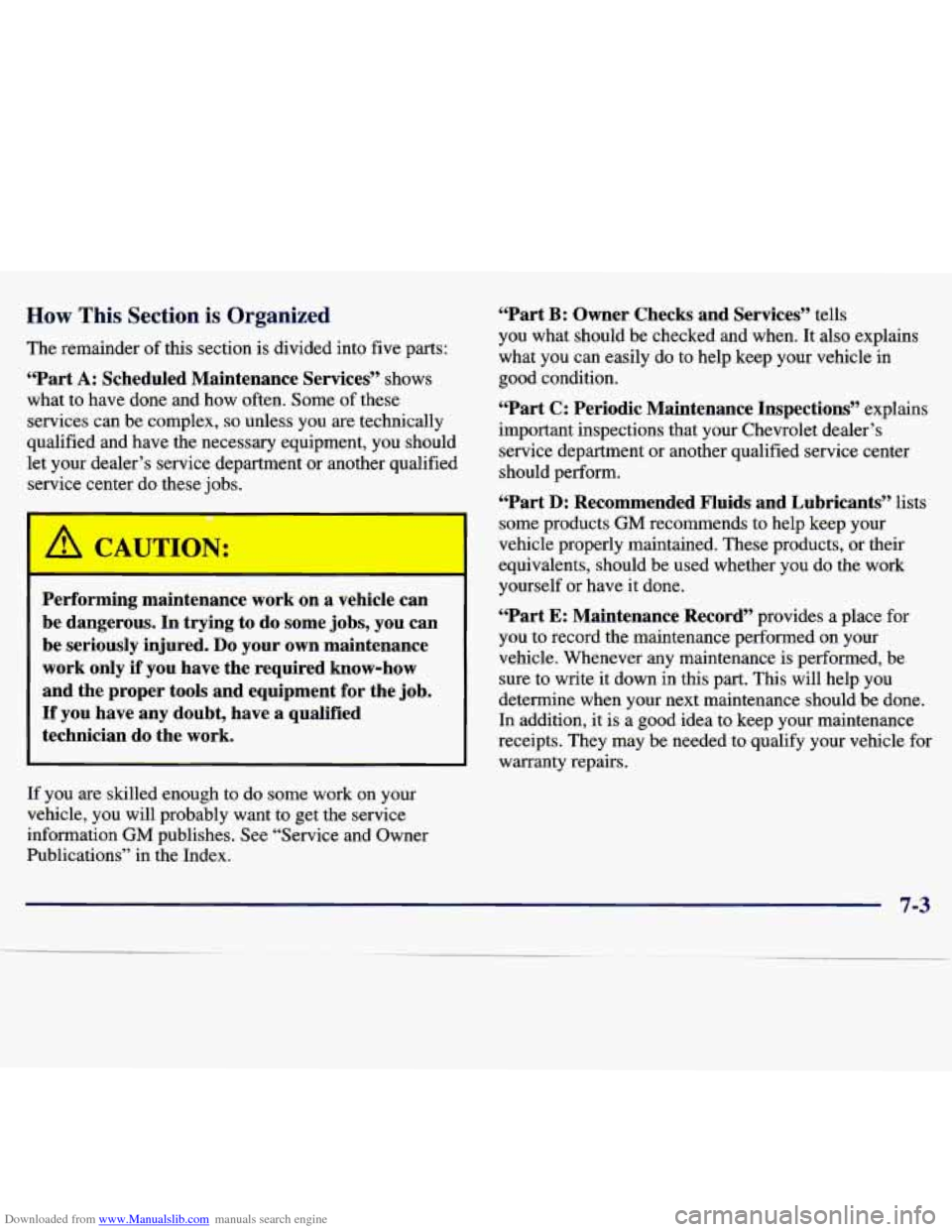 CHEVROLET MALIBU 1997 5.G Owners Manual Downloaded from www.Manualslib.com manuals search engine How This Section is Organized
The remainder of this section is divided into five parts:
“Part A: Scheduled Maintenance Services” CHEVROLET MALIBU 1997 5.G Owners Manual Downloaded from www.Manualslib.com manuals search engine How This Section is Organized
The remainder of this section is divided into five parts:
“Part A: Scheduled Maintenance Services”