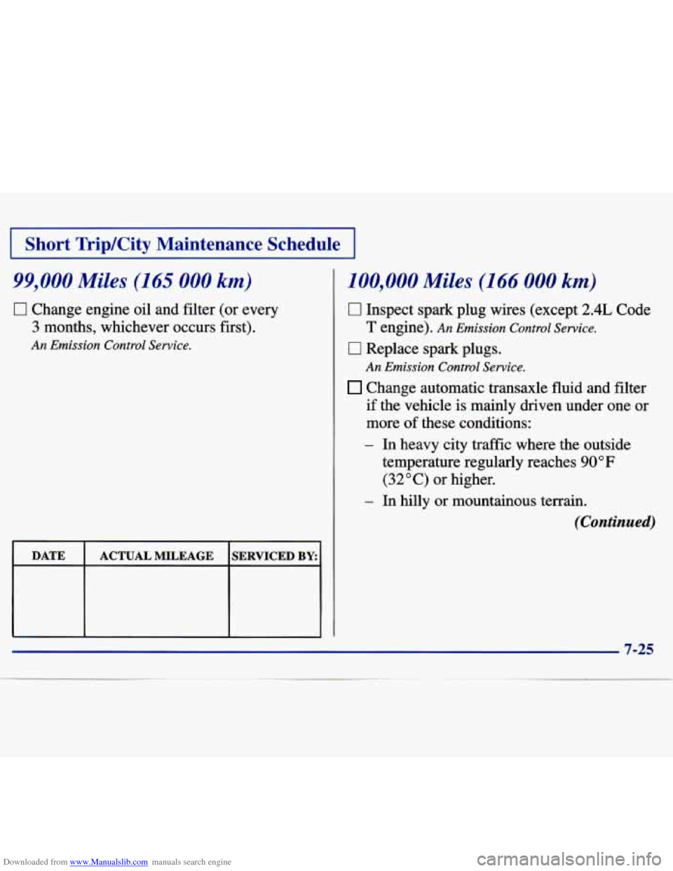 CHEVROLET MALIBU 1997 5.G Owners Manual Downloaded from www.Manualslib.com manuals search engine I Short TripKity Maintenance Schedule I
99,000 Miles (165 000 km)
0 Change engine oil and filter (or every
3 months, whichever occu CHEVROLET MALIBU 1997 5.G Owners Manual Downloaded from www.Manualslib.com manuals search engine I Short TripKity Maintenance Schedule I
99,000 Miles (165 000 km)
0 Change engine oil and filter (or every
3 months, whichever occu