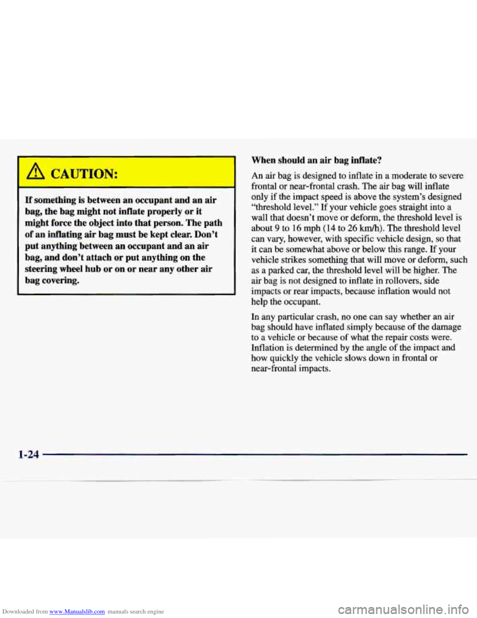 CHEVROLET MALIBU 1997 5.G Owners Manual Downloaded from www.Manualslib.com manuals search engine When  should an  air bag inflate? 
If something  is  between  an occupant  and an air 
bag,  the  bag  might  not  inflate properly  or  it 
mi