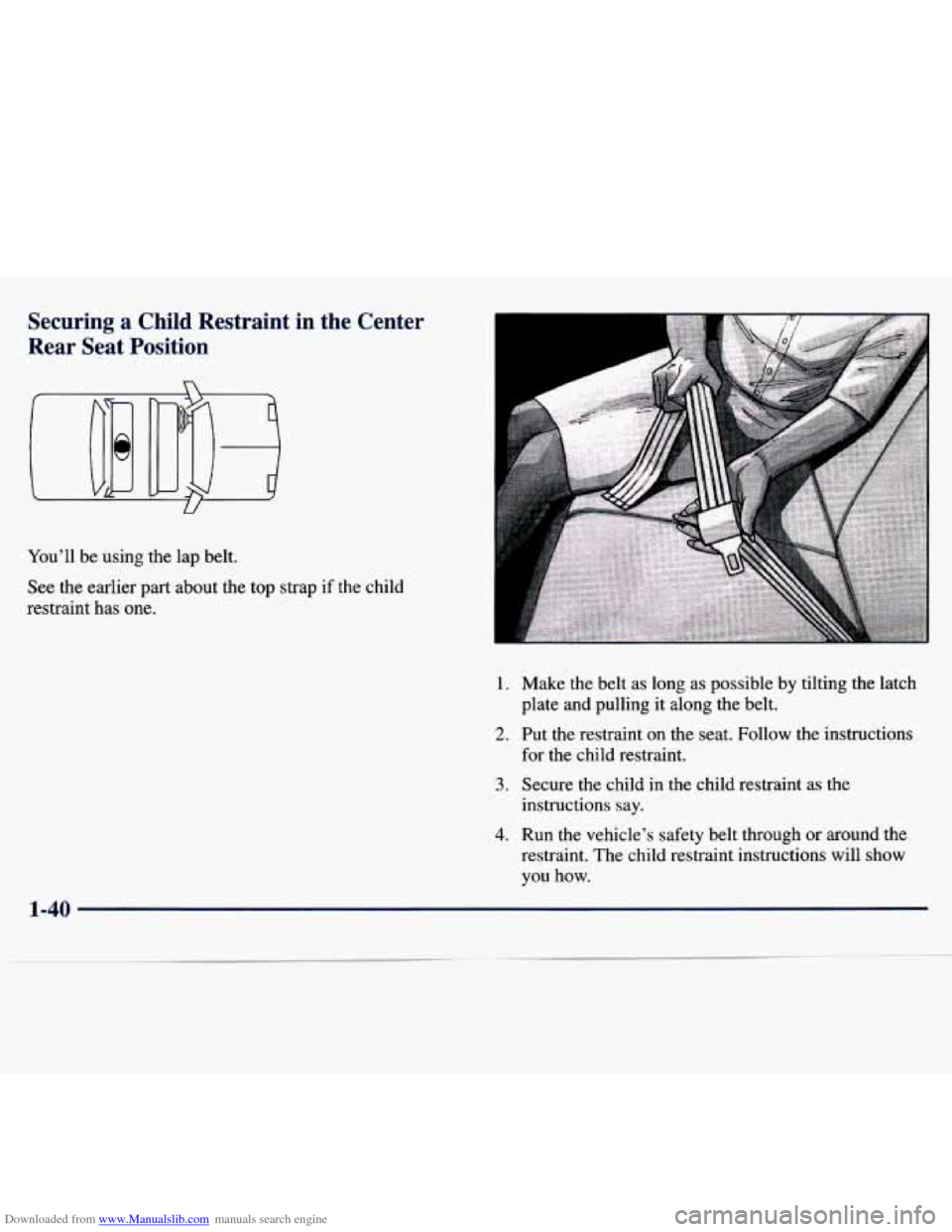 CHEVROLET MALIBU 1997 5.G Owners Manual Downloaded from www.Manualslib.com manuals search engine Securing  a  Child  Restraint  in  the  Center 
Rear  Seat  Position 
U 
You’ll  be  using  the lap belt. 
See  the  earlier  part  about  th