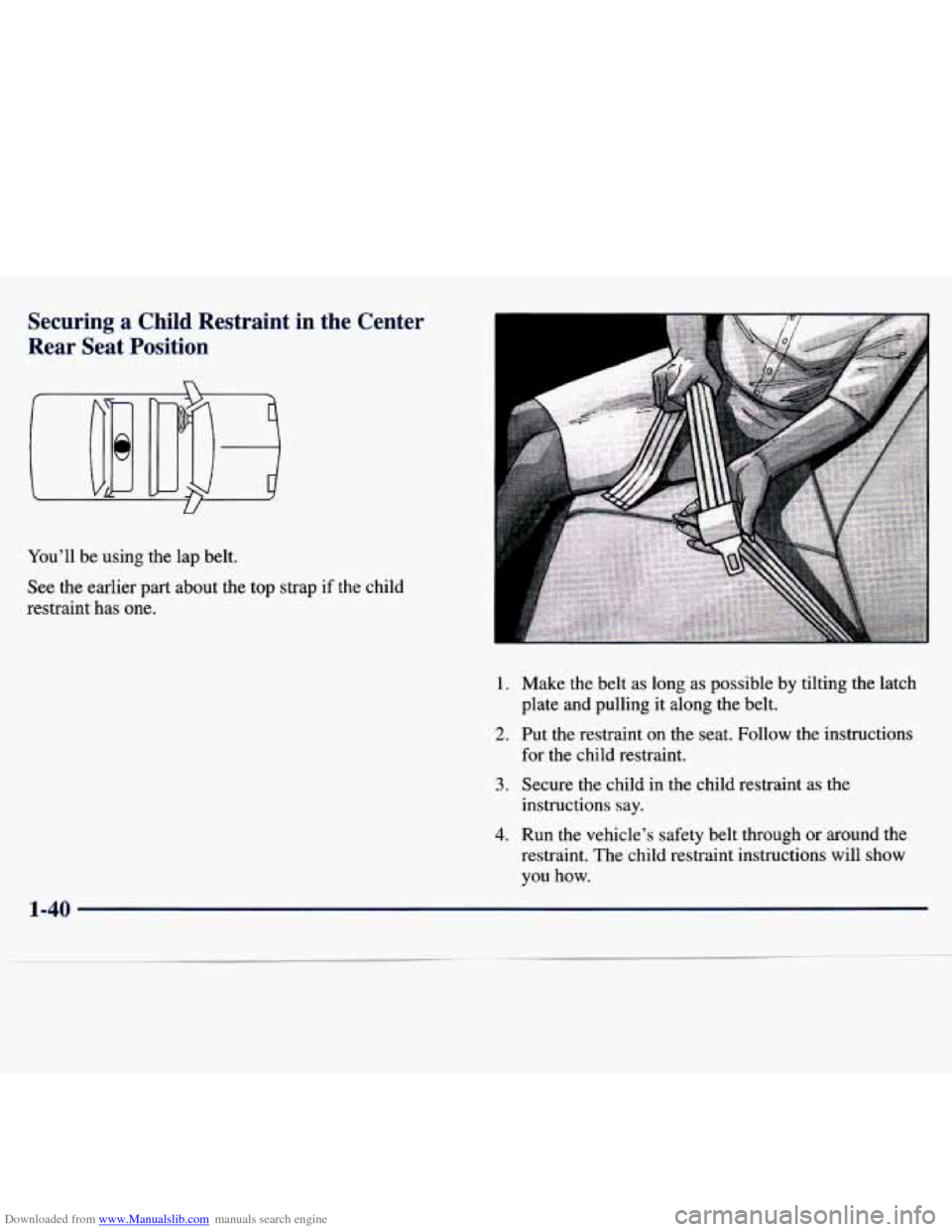 CHEVROLET MALIBU 1997 5.G Owners Manual Downloaded from www.Manualslib.com manuals search engine Securing a Child Restraint in the Center
Rear Seat Position
U
You’ll be using the lap belt.
See the earlier part about th CHEVROLET MALIBU 1997 5.G Owners Manual Downloaded from www.Manualslib.com manuals search engine Securing a Child Restraint in the Center
Rear Seat Position
U
You’ll be using the lap belt.
See the earlier part about th