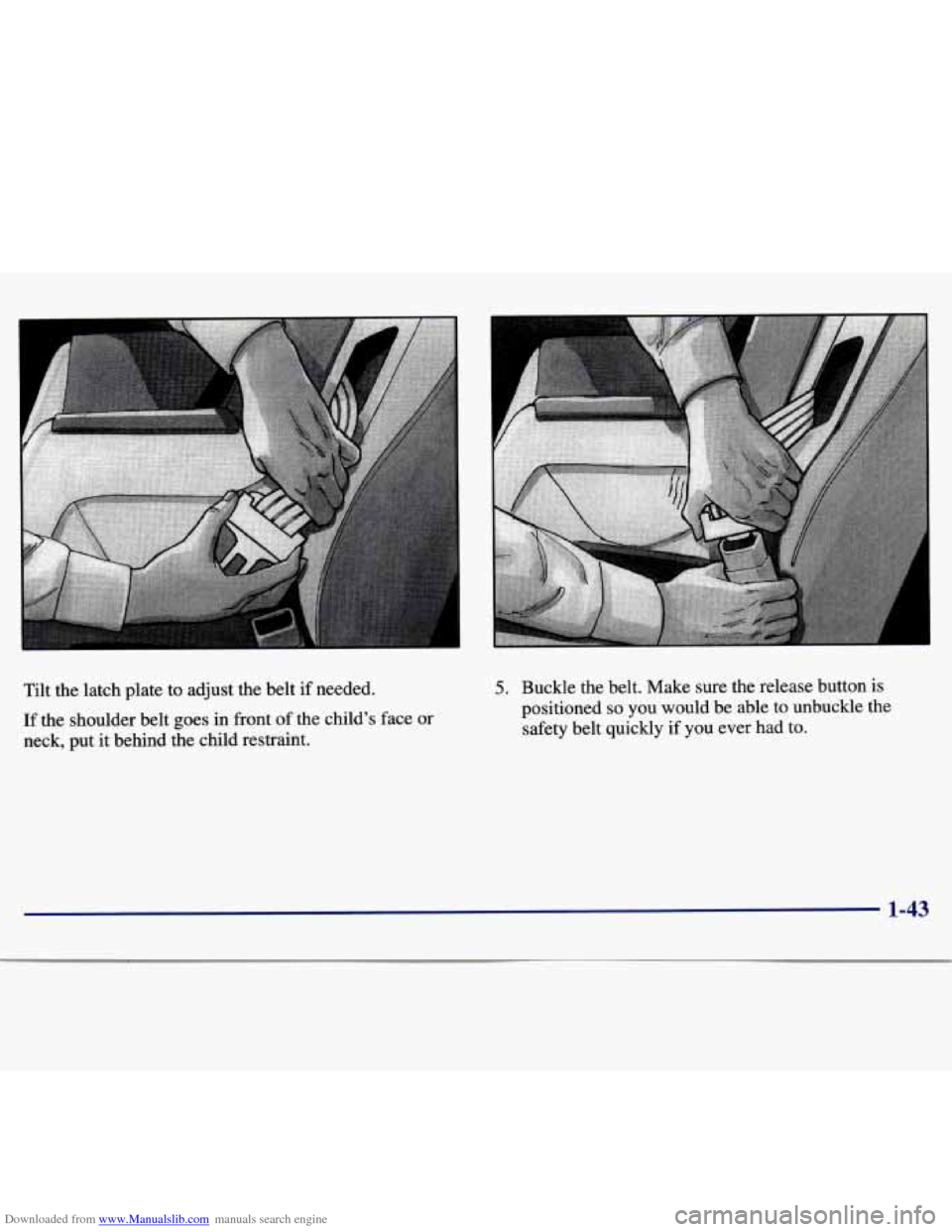CHEVROLET MALIBU 1997 5.G Workshop Manual Downloaded from www.Manualslib.com manuals search engine Tilt the latch  plate  to  adjust  the belt if needed. 
If  the  shoulder  belt  goes  in front of the  child’s  face or 
neck,  put  it behi