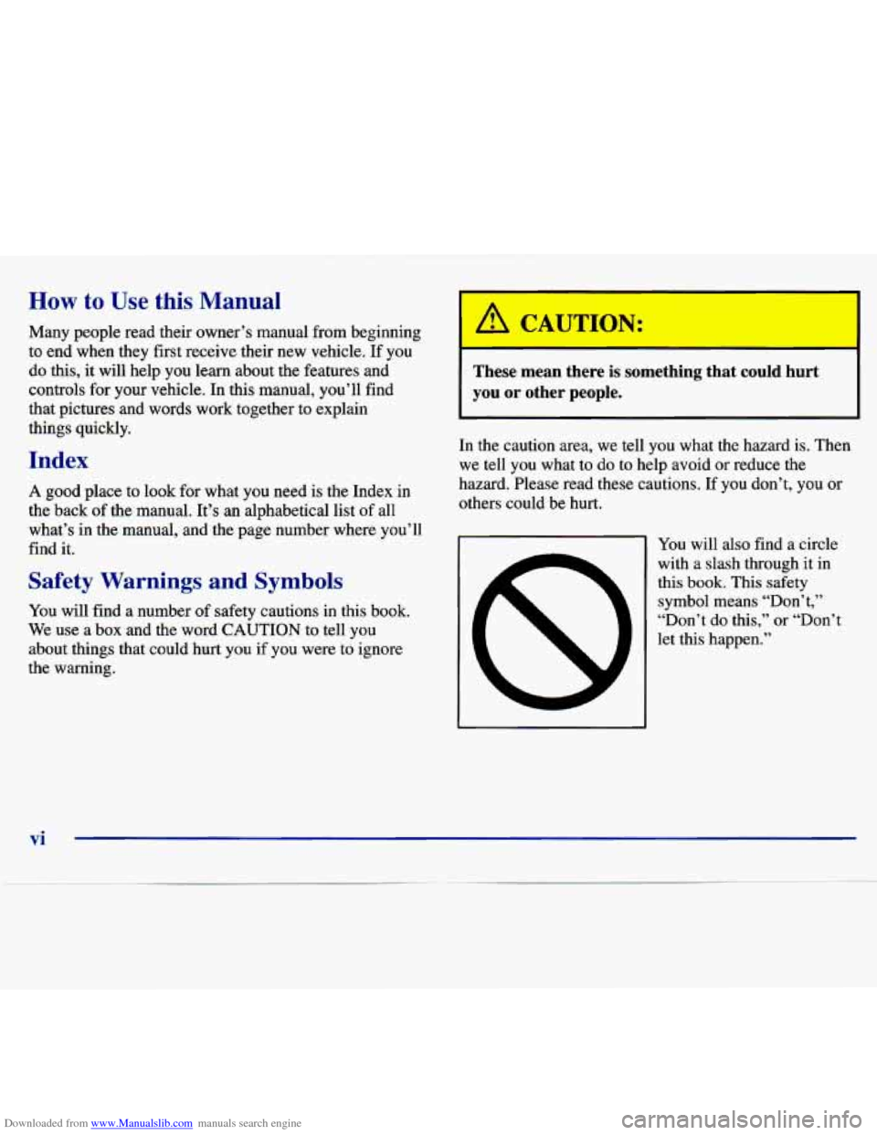 CHEVROLET MALIBU 1997 5.G Owners Manual Downloaded from www.Manualslib.com manuals search engine How to Use this Manual
Many people read their owner’s manual from beginning
to end when they first receive their new vehicle CHEVROLET MALIBU 1997 5.G Owners Manual Downloaded from www.Manualslib.com manuals search engine How to Use this Manual
Many people read their owner’s manual from beginning
to end when they first receive their new vehicle