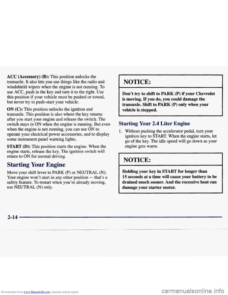 CHEVROLET MALIBU 1997 5.G Manual PDF Downloaded from www.Manualslib.com manuals search engine ACC  (Accessory) (B): This  position  unlocks  the 
transaxle. 
It also  lets  you  use  things  like  the  radio  and 
windshield  wipers  whe