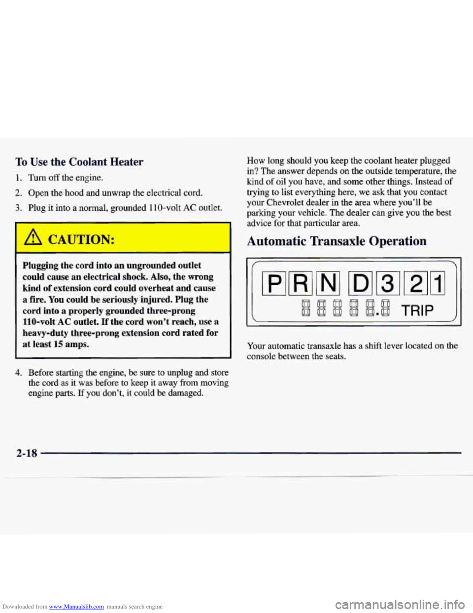 CHEVROLET MALIBU 1997 5.G Owners Manual Downloaded from www.Manualslib.com manuals search engine To Use the Coolant Heater 
1. Turn off the engine. 
2. Open  the  hood  and  unwrap  the electrical  cord. 
3. Plug  it into  a  normal,  groun