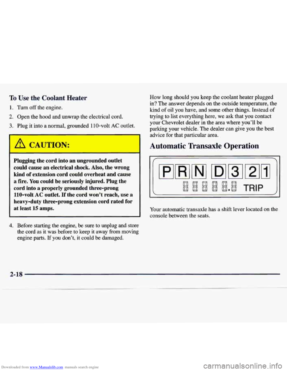 CHEVROLET MALIBU 1997 5.G Manual PDF Downloaded from www.Manualslib.com manuals search engine To Use the Coolant Heater 
1. Turn off the engine. 
2. Open  the  hood  and  unwrap  the electrical  cord. 
3. Plug  it into  a  normal,  groun