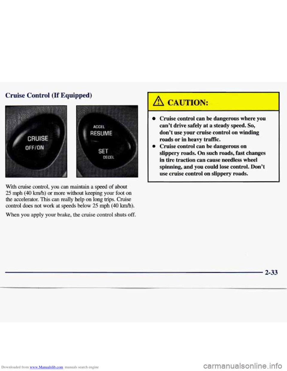 CHEVROLET MALIBU 1997 5.G Owners Manual Downloaded from www.Manualslib.com manuals search engine Cruise  Control (If Equipped) 
With  cruise  control,  you  can  maintain  a  speed of about 
25 mph (40 km/h) or  more  without  keeping  your