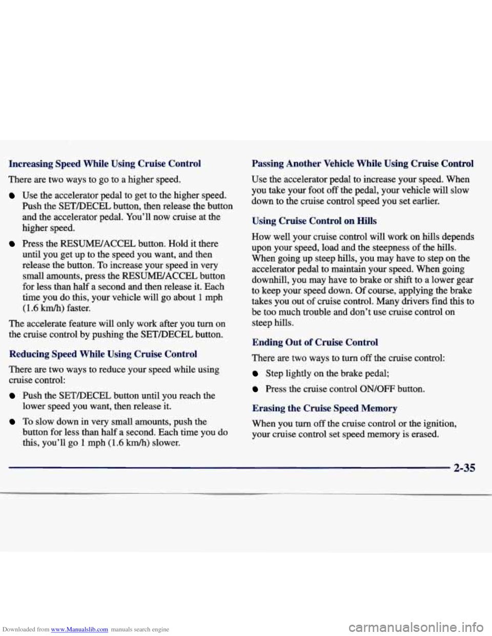 CHEVROLET MALIBU 1997 5.G Owners Manual Downloaded from www.Manualslib.com manuals search engine Increasing Speed. While Using Cruise Control
There are two ways to go to a higher speed.
Use the accelerator pedal to get to CHEVROLET MALIBU 1997 5.G Owners Manual Downloaded from www.Manualslib.com manuals search engine Increasing Speed. While Using Cruise Control
There are two ways to go to a higher speed.
Use the accelerator pedal to get to