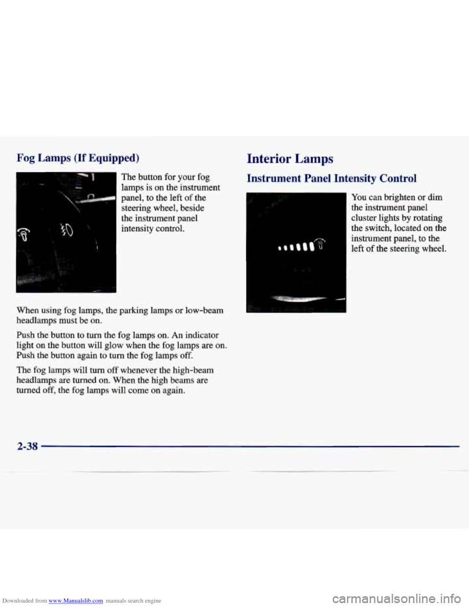 CHEVROLET MALIBU 1997 5.G Owners Manual Downloaded from www.Manualslib.com manuals search engine Fog Lamps (If Equipped)
The button for your fog
lamps is on the instrument
panel, to the left of the
steering wheel, beside
the CHEVROLET MALIBU 1997 5.G Owners Manual Downloaded from www.Manualslib.com manuals search engine Fog Lamps (If Equipped)
The button for your fog
lamps is on the instrument
panel, to the left of the
steering wheel, beside
the