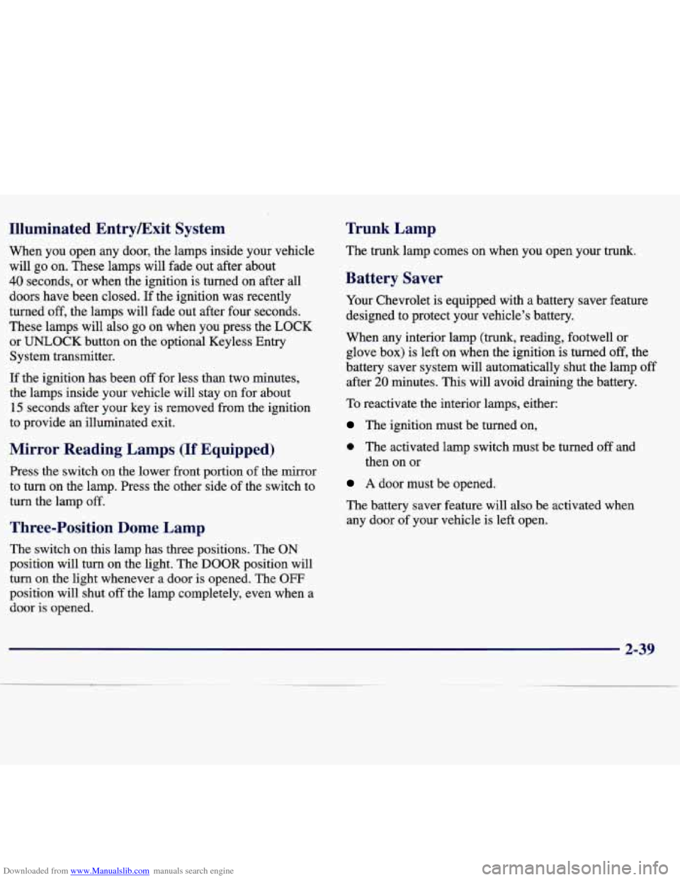 CHEVROLET MALIBU 1997 5.G Owners Manual Downloaded from www.Manualslib.com manuals search engine Illuminated Entrymxit System
When you open any door, the lamps inside your vehicle will go on. These lamps will fade out af CHEVROLET MALIBU 1997 5.G Owners Manual Downloaded from www.Manualslib.com manuals search engine Illuminated Entrymxit System
When you open any door, the lamps inside your vehicle will go on. These lamps will fade out af