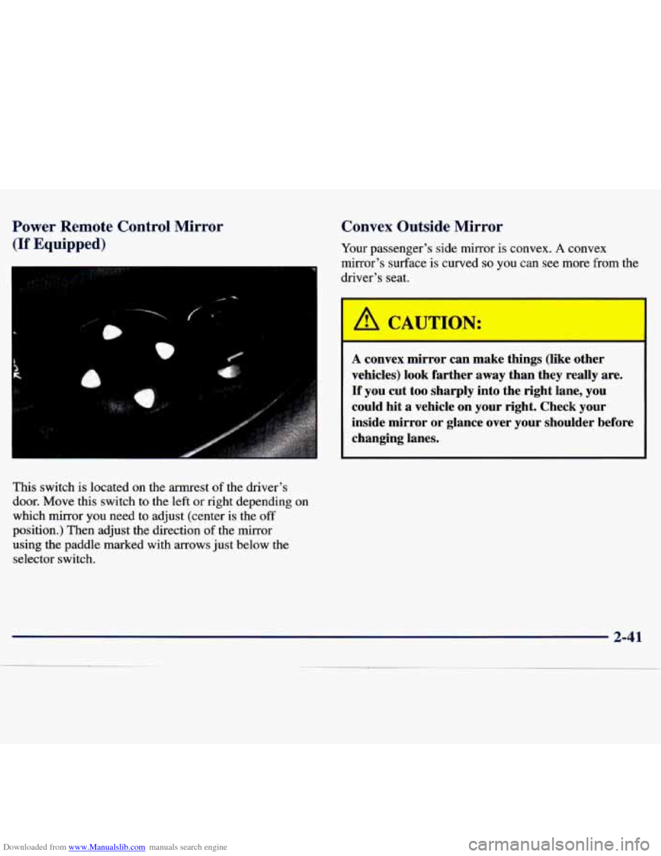 CHEVROLET MALIBU 1997 5.G Owners Manual Downloaded from www.Manualslib.com manuals search engine Power Remote Control Mirror
(If Equipped)
This switch is located on the armrest of the driver’s
door. Move this switch to the CHEVROLET MALIBU 1997 5.G Owners Manual Downloaded from www.Manualslib.com manuals search engine Power Remote Control Mirror
(If Equipped)
This switch is located on the armrest of the driver’s
door. Move this switch to the