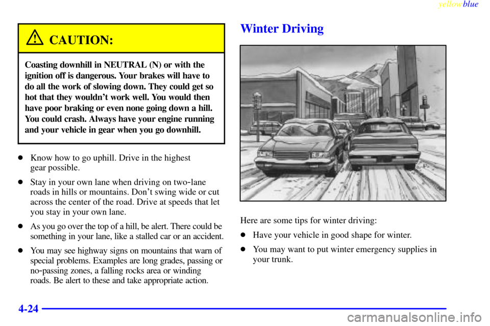CHEVROLET MALIBU 1999 5.G Owners Manual yellowblue     
4-24
CAUTION:
Coasting downhill in NEUTRAL (N) or with the
ignition off is dangerous. Your brakes will have to
do all the work of slowing down. They could get so
hot that they wouldnt