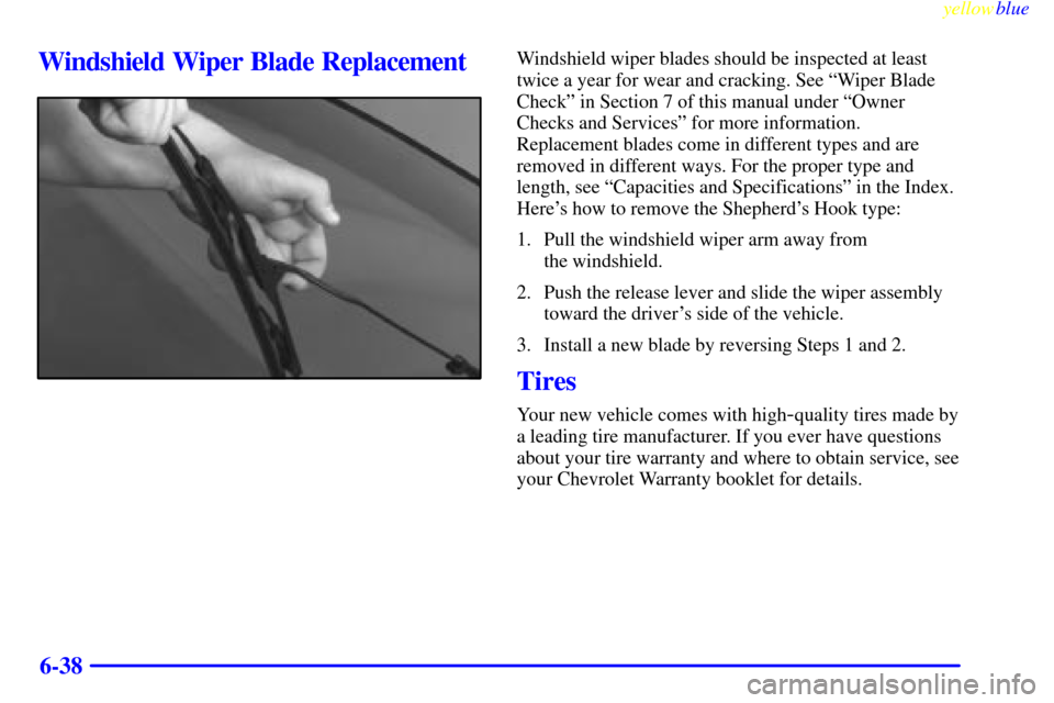 CHEVROLET MALIBU 1999 5.G Owners Manual yellowblue     
6-38
Windshield Wiper Blade ReplacementWindshield wiper blades should be inspected at least
twice a year for wear and cracking. See ªWiper Blade
Checkº in Section 7 of this manual un