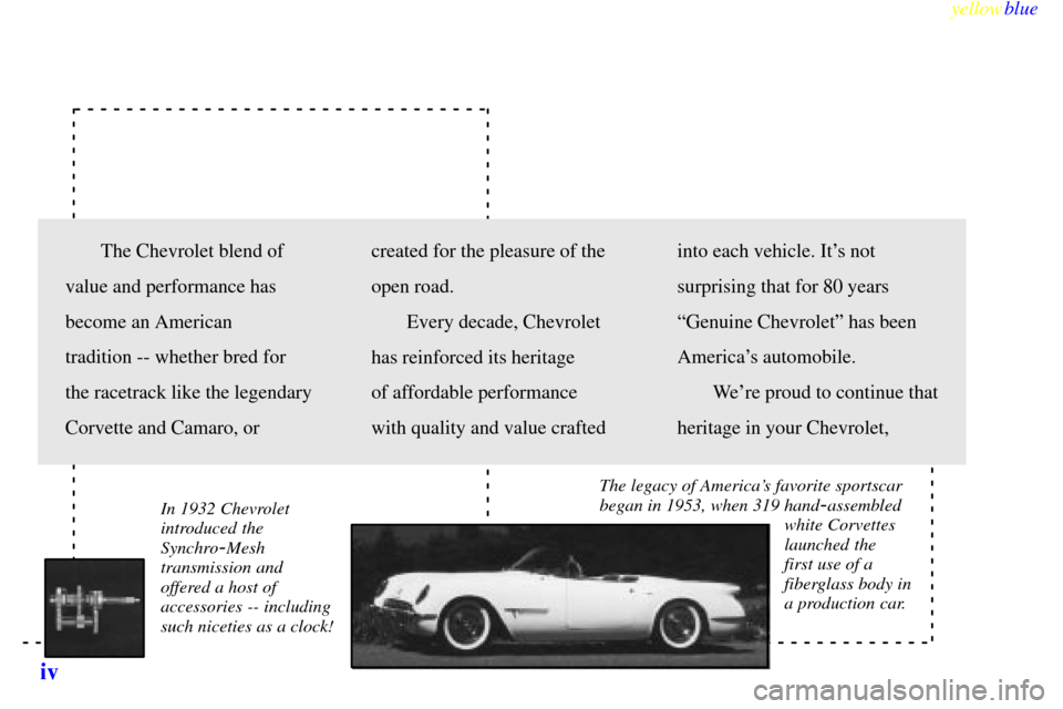 CHEVROLET MALIBU 1999 5.G Owners Manual yellowblue     
iv
In 1932 Chevrolet
introduced the
Synchro
-Mesh
transmission and
offered a host of
accessories -- including
such niceties as a clock!The legacy of Americas favorite sportscar
began 