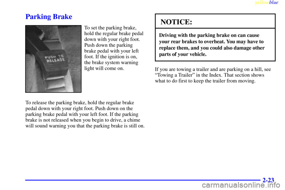 CHEVROLET MALIBU 1999 5.G Manual Online yellowblue     
2-23
Parking Brake
To set the parking brake,
hold the regular brake pedal
down with your right foot.
Push down the parking
brake pedal with your left
foot. If the ignition is on,
the b