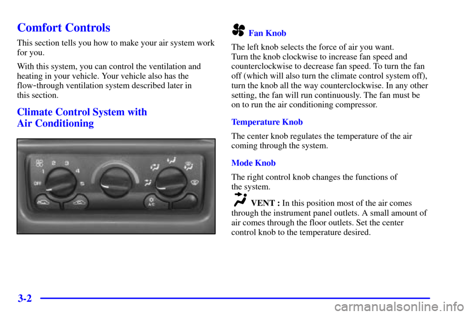 CHEVROLET MALIBU 2000 5.G Owners Manual 3-2
Comfort Controls
This section tells you how to make your air system work
for you.
With this system, you can control the ventilation and
heating in your vehicle. Your vehicle also has the
flow
-thr