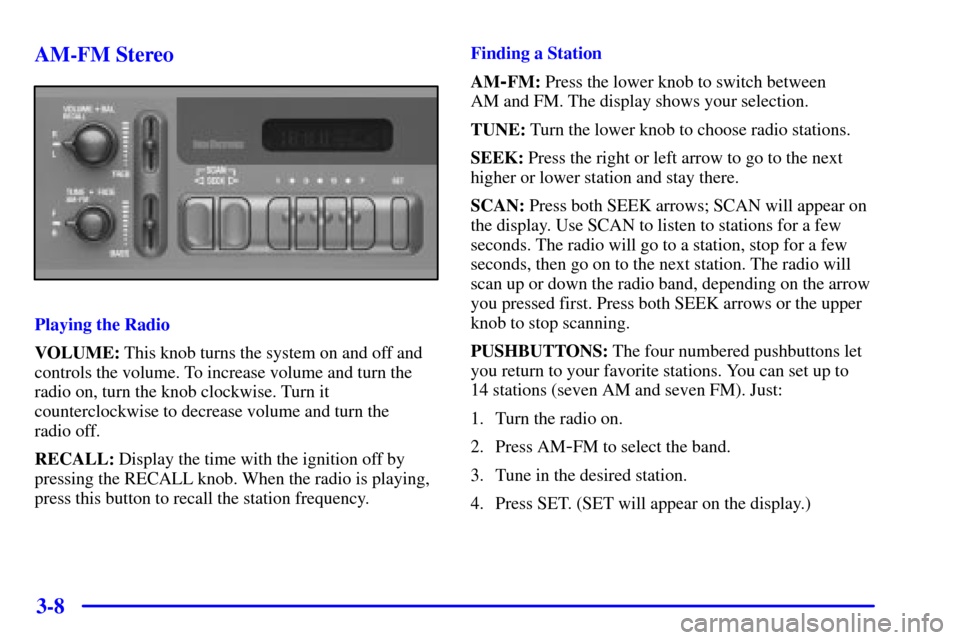 CHEVROLET MALIBU 2000 5.G Owners Manual 3-8 AM-FM Stereo
Playing the Radio
VOLUME: This knob turns the system on and off and
controls the volume. To increase volume and turn the
radio on, turn the knob clockwise. Turn it
counterclockwise to