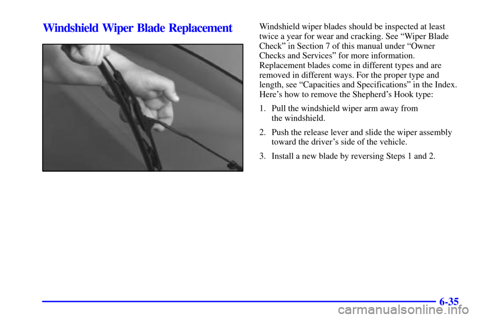 CHEVROLET MALIBU 2000 5.G Owners Manual 6-35
Windshield Wiper Blade ReplacementWindshield wiper blades should be inspected at least
twice a year for wear and cracking. See ªWiper Blade
Checkº in Section 7 of this manual under ªOwner
Chec