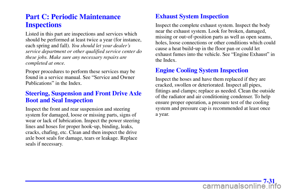 CHEVROLET MALIBU 2000 5.G Owners Manual 7-31
Part C: Periodic Maintenance
Inspections
Listed in this part are inspections and services which
should be performed at least twice a year (for instance,
each spring and fall). You should let your
