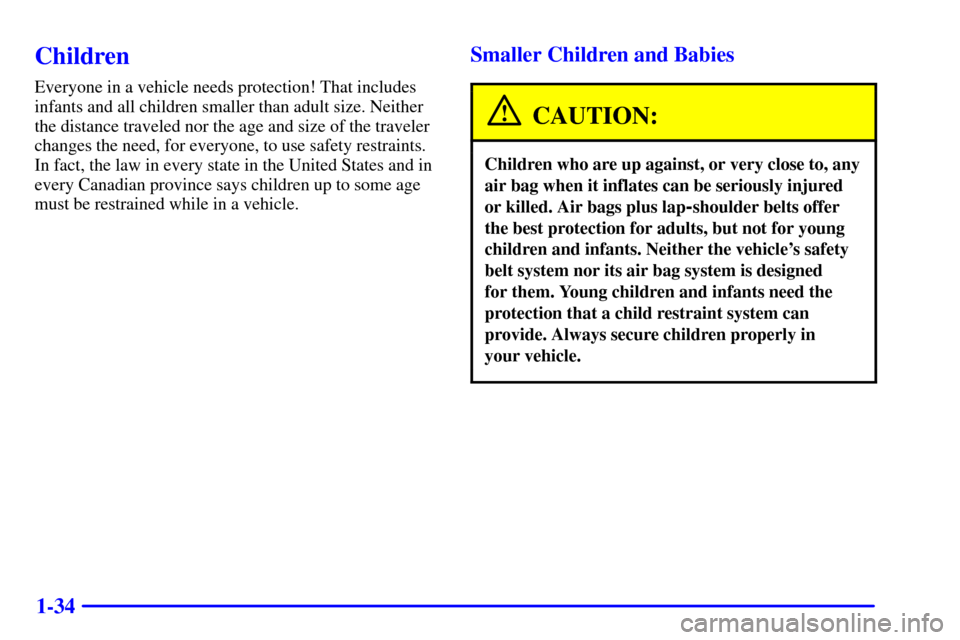 CHEVROLET MALIBU 2000 5.G Service Manual 1-34
Children
Everyone in a vehicle needs protection! That includes
infants and all children smaller than adult size. Neither
the distance traveled nor the age and size of the traveler
changes the nee