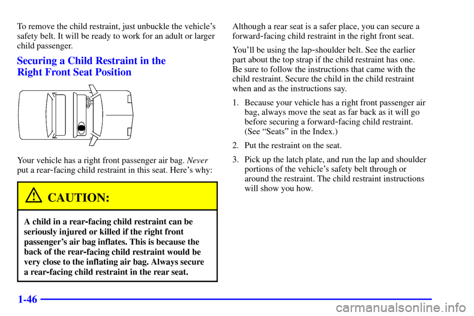 CHEVROLET MALIBU 2000 5.G Workshop Manual 1-46
To remove the child restraint, just unbuckle the vehicles
safety belt. It will be ready to work for an adult or larger
child passenger.
Securing a Child Restraint in the
Right Front Seat Positi CHEVROLET MALIBU 2000 5.G Workshop Manual 1-46
To remove the child restraint, just unbuckle the vehicles
safety belt. It will be ready to work for an adult or larger
child passenger.
Securing a Child Restraint in the
Right Front Seat Positi