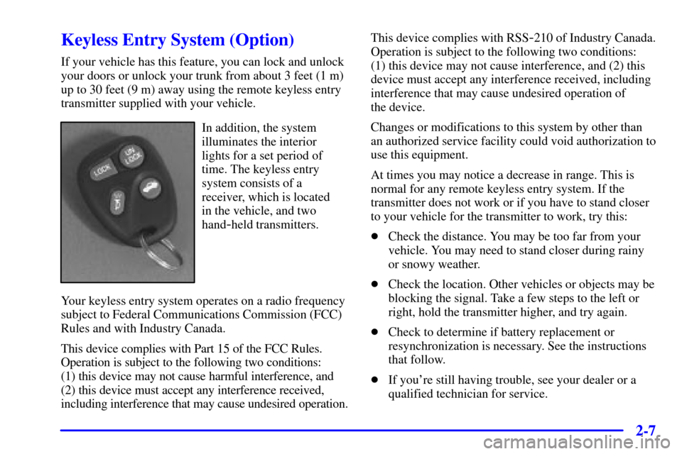 CHEVROLET MALIBU 2000 5.G Repair Manual 2-7
Keyless Entry System (Option)
If your vehicle has this feature, you can lock and unlock
your doors or unlock your trunk from about 3 feet (1 m)
up to 30 feet (9 m) away using the remote keyless en