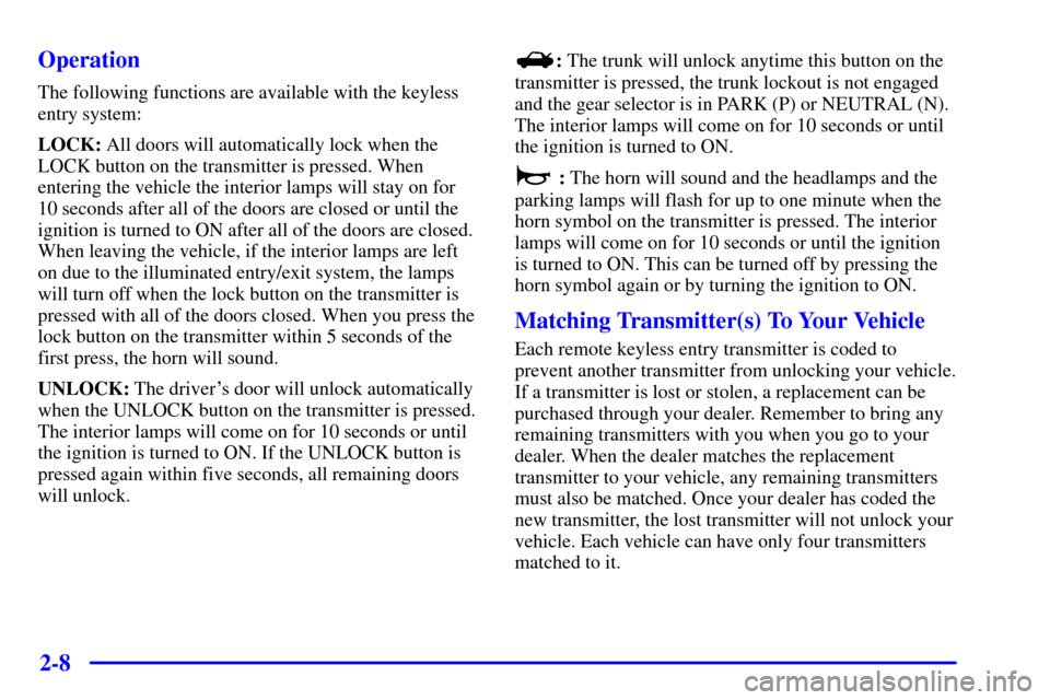 CHEVROLET MALIBU 2000 5.G Manual PDF 2-8 Operation
The following functions are available with the keyless
entry system:
LOCK: All doors will automatically lock when the
LOCK button on the transmitter is pressed. When
entering the vehicle