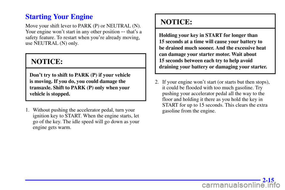 CHEVROLET MALIBU 2000 5.G Manual PDF 2-15
Starting Your Engine
Move your shift lever to PARK (P) or NEUTRAL (N).
Your engine wont start in any other position 
-- thats a
safety feature. To restart when youre already moving,
use NEUTRA