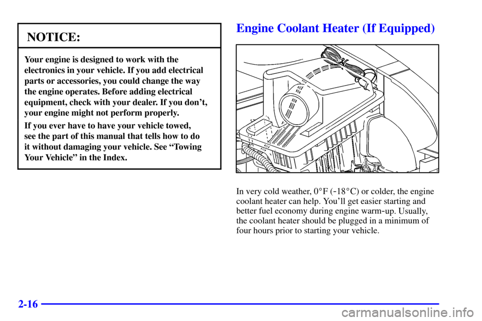 CHEVROLET MALIBU 2000 5.G Manual PDF 2-16
NOTICE:
Your engine is designed to work with the
electronics in your vehicle. If you add electrical
parts or accessories, you could change the way
the engine operates. Before adding electrical
eq