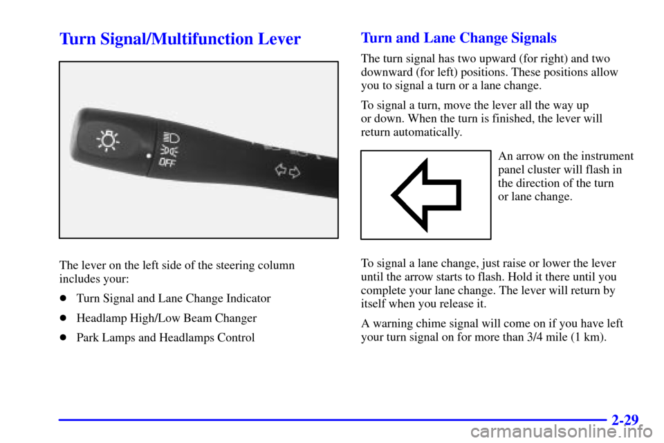 CHEVROLET MALIBU 2000 5.G Owners Manual 2-29
Turn Signal/Multifunction Lever
The lever on the left side of the steering column
includes your:
Turn Signal and Lane Change Indicator
Headlamp High/Low Beam Changer
Park Lamps and Headlamps C