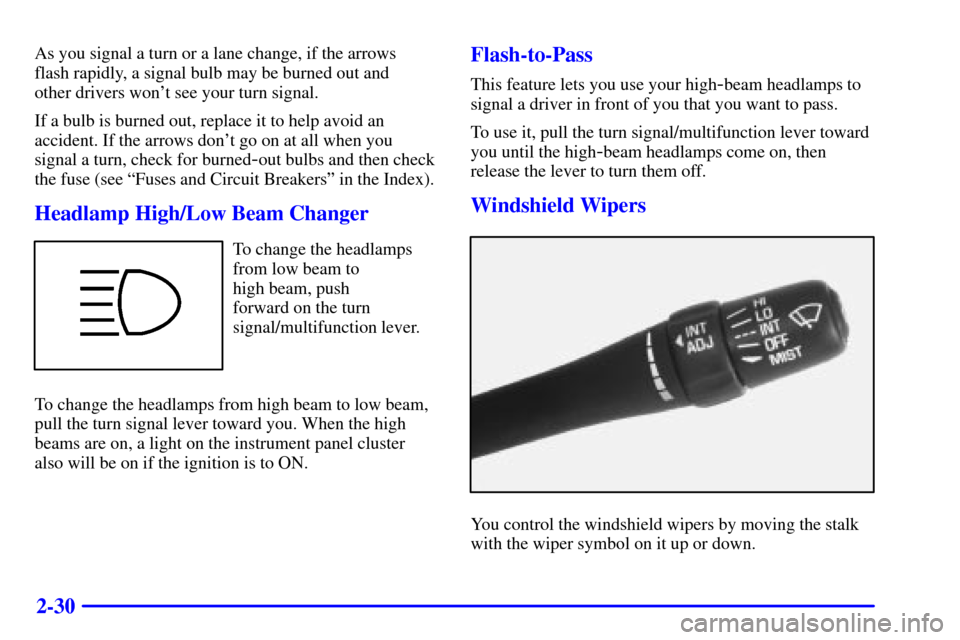 CHEVROLET MALIBU 2000 5.G Owners Manual 2-30
As you signal a turn or a lane change, if the arrows 
flash rapidly, a signal bulb may be burned out and 
other drivers wont see your turn signal.
If a bulb is burned out, replace it to help avo