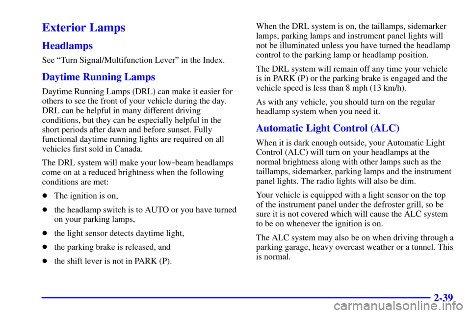 CHEVROLET MALIBU 2001 5.G Owners Manual 2-39
Exterior Lamps
Headlamps
See ªTurn Signal/Multifunction Leverº in the Index.
Daytime Running Lamps
Daytime Running Lamps (DRL) can make it easier for
others to see the front of your vehicle dur