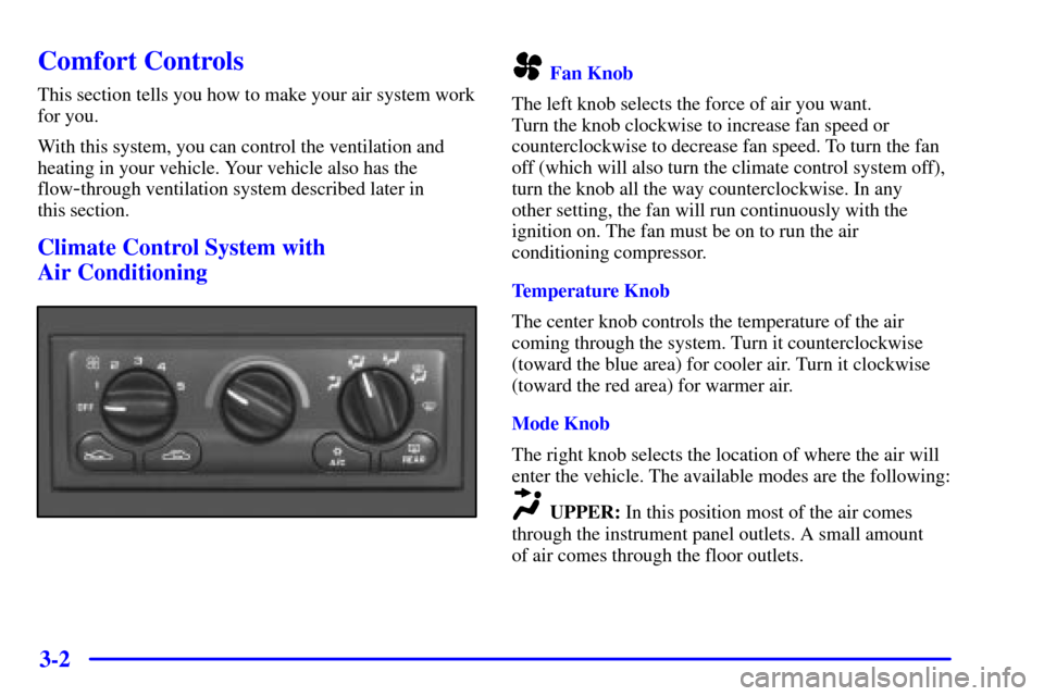 CHEVROLET MALIBU 2001 5.G Owners Manual 3-2
Comfort Controls
This section tells you how to make your air system work
for you.
With this system, you can control the ventilation and
heating in your vehicle. Your vehicle also has the
flow
-thr