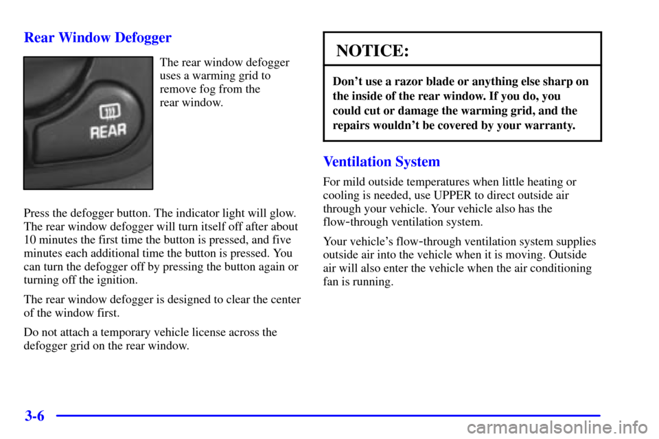 CHEVROLET MALIBU 2001 5.G Owners Manual 3-6 Rear Window Defogger
The rear window defogger
uses a warming grid to
remove fog from the 
rear window.
Press the defogger button. The indicator light will glow.
The rear window defogger will turn 