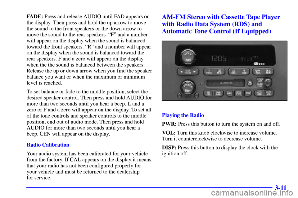 CHEVROLET MALIBU 2001 5.G Owners Manual 3-11
FADE: Press and release AUDIO until FAD appears on
the display. Then press and hold the up arrow to move
the sound to the front speakers or the down arrow to
move the sound to the rear speakers. CHEVROLET MALIBU 2001 5.G Owners Manual 3-11
FADE: Press and release AUDIO until FAD appears on
the display. Then press and hold the up arrow to move
the sound to the front speakers or the down arrow to
move the sound to the rear speakers.