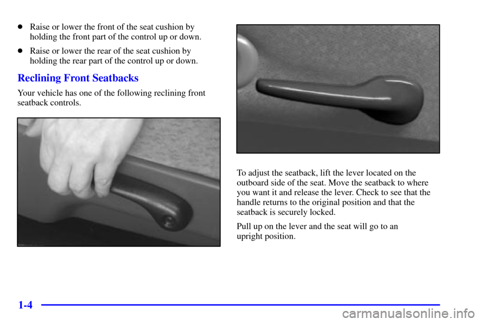 CHEVROLET MALIBU 2001 5.G User Guide 1-4
Raise or lower the front of the seat cushion by
holding the front part of the control up or down.
Raise or lower the rear of the seat cushion by
holding the rear part of the control up or down.
