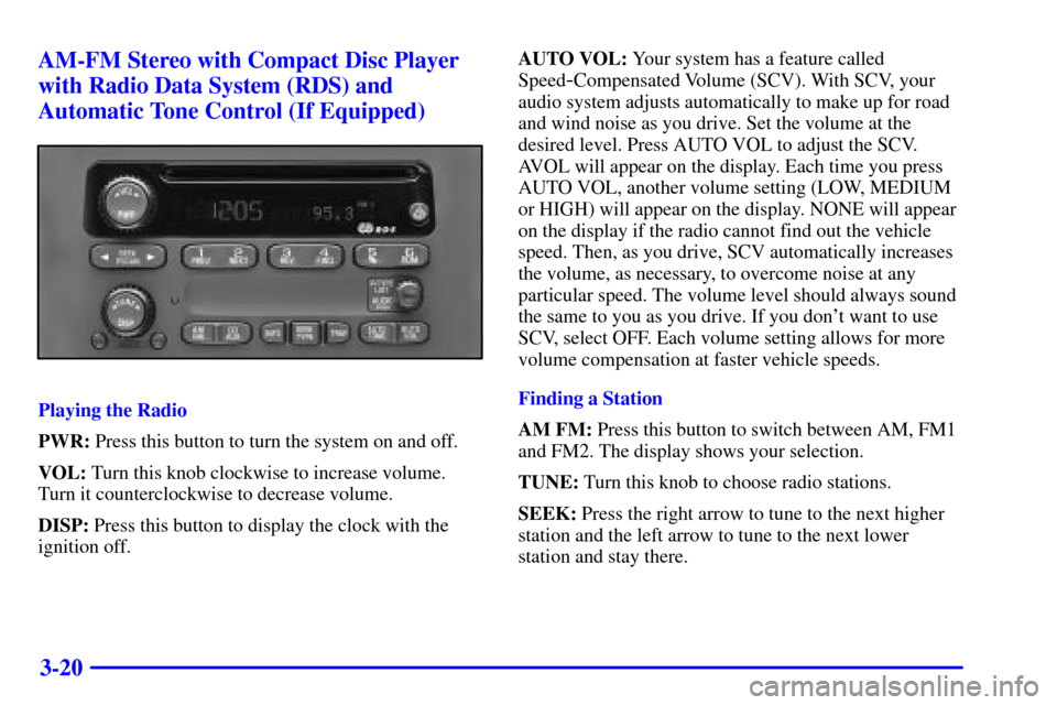 CHEVROLET MALIBU 2001 5.G Owners Manual 3-20 AM-FM Stereo with Compact Disc Player
with Radio Data System (RDS) and
Automatic Tone Control (If Equipped)
Playing the Radio
PWR: Press this button to turn the system on and off.
VOL: Turn this CHEVROLET MALIBU 2001 5.G Owners Manual 3-20 AM-FM Stereo with Compact Disc Player
with Radio Data System (RDS) and
Automatic Tone Control (If Equipped)
Playing the Radio
PWR: Press this button to turn the system on and off.
VOL: Turn this