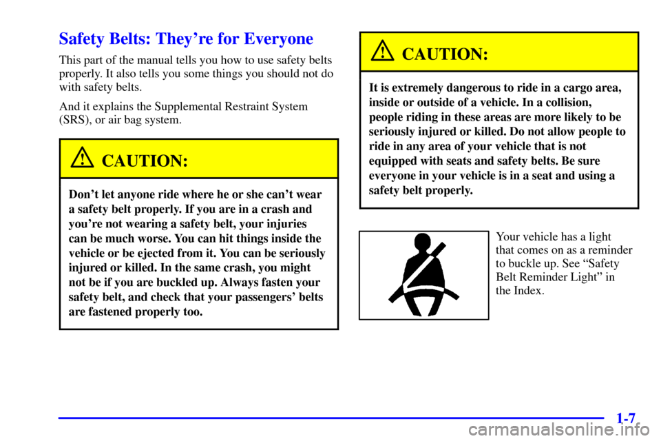 CHEVROLET MALIBU 2001 5.G Owners Manual 1-7
Safety Belts: Theyre for Everyone
This part of the manual tells you how to use safety belts
properly. It also tells you some things you should not do
with safety belts.
And it explains the Supple